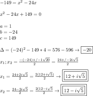 -149=x^2-24x \\\\ x^2-24x+149=0 \\\\ a=1 \\ b=-24 \\ c=149 \\\\ \Delta=(-24)^2 -149*4= 576-596\to \boxed{-20} \\\\ x_1;x_2= \frac{-(-24)+ /-1 \sqrt{20}}{2} = \frac{24+/- 2i\sqrt{5}}{2} \\\\ x_1= \frac{24+2i\sqrt{5}}{2}= \frac{2(12+i\sqrt{5})}{2} \to\boxed{\boxed{12+i\sqrt{5}}} \\\\ x_2=\frac{24-2i\sqrt{5}}{2}=\frac{2(12-i\sqrt{5}}{2}\to\boxed{\boxed{12-i\sqrt{5}}}