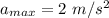 a_{max}=2\ m/s^2