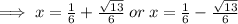 \implies x = \frac{1}{6} + \frac{ \sqrt{13} }{6} \: or \: x = \frac{1}{6} - \frac{ \sqrt{13} }{6}