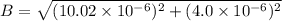 B=\sqrt{(10.02\times10^{-6})^2+(4.0\times10^{-6})^2}