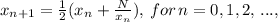 x_{n+1} = \frac{1}{2} (x_{n} + \frac{N}{x_{n}}), \, for \, n=0,1,2, \, ...,