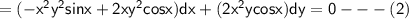 \mathbf{ =  \mathsf{(-x^2y^2 sin x + 2xy^2cos x ) dx +(2x^2ycos x ) dy = 0 --- (2)}}