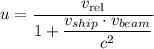 u=\dfrac{{{v_{{\text{rel}}}}}}{{1 + \dfrac{{{v_{ship}}\cdot {v_{beam}}}}{{{c^2}}}}}