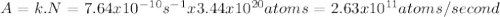 A = k.N = 7.64x10^{-10} s^{-1} x 3.44x10^{20}atoms = 2.63x10^{11} atoms/second