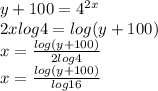 y+100=4^{2x} \\2x log 4 = log (y+100)\\x = \frac{log(y+100)}{2log4} \\x= \frac{log(y+100)}{log16}