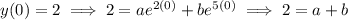y(0)=2\implies 2=ae^{2(0)}+be^{5(0)}\implies 2=a+b