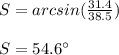 S=arcsin(\frac{31.4}{38.5})\\\\S=54.6\°