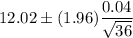 12.02\pm(1.96)\dfrac{0.04}{\sqrt{36}}
