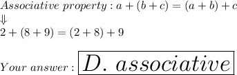 Associative\ property:a+(b+c)=(a+b)+c\\\Downarrow\\2+(8+9)=(2+8)+9\\\\Your\ \huge\boxed{D.\ associative}