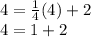 4 = \frac {1} {4} (4) +2\\4 = 1 + 2