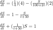 \frac{dS}{dt} = (\frac{1}{4})(4) - (\frac{S}{100+2t}) (2)&#10; \\  \\  \frac{dS}{dt} = 1 - \frac{S}{t + 50} \\  \\  \frac{dS}{dt} + (\frac{1}{t+50}) S = 1
