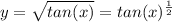 y =  \sqrt{tan(x)} = tan(x)^ \frac{1}{2}