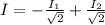 I = - \frac{I_1}{ \sqrt{2} } + \frac{I_2}{ \sqrt{2} }