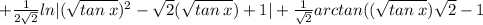 +\frac{1}{2 \sqrt{2} } ln|( \sqrt{tan\:x})^2- \sqrt{2}( \sqrt{tan\:x}) +1| + \frac{1}{ \sqrt{2} } arctan(( \sqrt{tan\:x}) \sqrt{2} -1