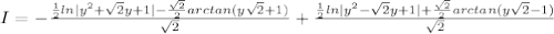 I = -   \frac{ \frac{1}{2}ln|y^2+ \sqrt{2}y+1|- \frac{ \sqrt{2} }{2}arctan(y \sqrt{2} + 1)   }{ \sqrt{2} } + \frac{ \frac{1}{2}ln|y^2- \sqrt{2}y+1|+ \frac{ \sqrt{2} }{2}arctan(y \sqrt{2} - 1)   }{ \sqrt{2} }