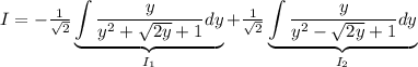 I = - \frac{1}{ \sqrt{2} }  \underbrace{\int\limits \frac{y}{y^2+ \sqrt{2y}+1 }dy }_{I_1}+ \frac{1}{ \sqrt{2} } \underbrace{\int\limits \frac{y}{y^2- \sqrt{2y}+1 }dy }_{I_2}