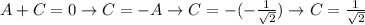 A+C=0\to C=-A\to C = - (- \frac{1}{ \sqrt{2} } )\to C =  \frac{1}{ \sqrt{2} }