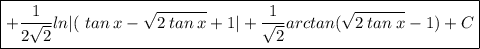 \boxed{+ \frac{1}{2 \sqrt{2} } ln | ( \ tan\:x-\sqrt{2\:tan\:x} +1| +  \frac{1}{ \sqrt{2} }arctan( \sqrt{2\:tan\:x}  -1) +C}}