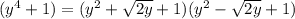 (y^4+1)= (y^2+ \sqrt{2y} +1)(y^2- \sqrt{2y} +1)