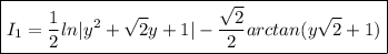\boxed{I_1 =  \frac{1}{2} ln|y^2+ \sqrt{2} y+1| - \frac{ \sqrt{2} }{2}  arctan(y \sqrt{2}+1 )}