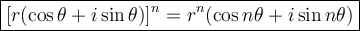 \large {\boxed {[r( \cos \theta + i\sin \theta)]^n = r^n(\cos n\theta + i\sin n\theta)} }