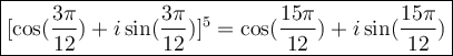 \large {\boxed {[\cos (\frac{3 \pi}{12}) + i\sin (\frac{3 \pi}{12})]^5 = \cos (\frac{15 \pi}{12}) + i\sin (\frac{15 \pi}{12})}}