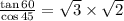 \frac{\tan 60\degree}{\cos45 \degree}=\sqrt{3}\times \sqrt{2}