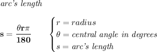 \bf \textit{arc's length}\\\\&#10;s=\cfrac{\theta r\pi }{180}\qquad &#10;\begin{cases}&#10;r=radius\\&#10;\theta=\textit{central angle in degrees}\\&#10;s=\textit{arc's length}&#10;\end{cases}