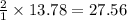 \frac{2}{1}\times 13.78=27.56