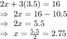 2x+3(3.5)=16\\\Rightarrow\ 2x=16-10.5\\\Rightarrow\ 2x=5.5\\\Rightarrow\ x=\frac{5.5}{2}=2.75