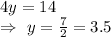 4y=14\\\Rightarrow\ y=\frac{7}{2}=3.5