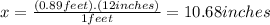 x=\frac{(0.89feet).(12inches)}{1feet}=10.68inches