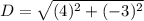 D=\sqrt{(4)^2+(-3)^2}