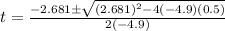 t=\frac{-2.681 \pm \sqrt{(2.681)^{2}-4(-4.9)(0.5)}}{2(-4.9)}