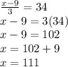 \frac{x-9}{3}= 34\\ x-9= 3(34)\\x-9= 102\\x=102+9\\x= 111