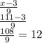 \frac{x-3}{9}\\\frac{111-3}{9} \\\frac{108}{9}= 12