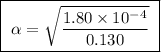 \boxed{ \ \alpha = \sqrt{\frac{1.80 \times 10^{-4}}{0.130}} \ }