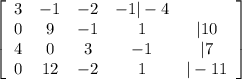 \left[\begin{array}{ccccc}3&-1&-2&-1 |-4\\0&9&-1&1&|10\\4&0&3&-1&|7\\0&12&-2&1&|-11\end{array}\right]