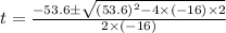 t=\frac{-53.6\pm\sqrt{(53.6)^2-4\times(-16)\times2}}{2\times(-16)}