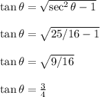 \tan\theta=\sqrt{\sec^2\theta-1}\\\\\tan\theta=\sqrt{25/16-1}\\\\\tan\theta=\sqrt{9/16}\\\\\tan\theta=\frac{3}{4}