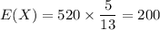 E(X) =520\times \dfrac{5}{13}=200