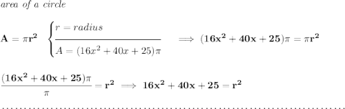 \bf \textit{area of a circle}\\\\ A=\pi r^2~~ \begin{cases} r=radius\\[-0.5em] \hrulefill\\ A=(16x^2+40x+25)\pi \end{cases}\implies (16x^2+40x+25)\pi =\pi r^2 \\\\\\ \cfrac{(16x^2+40x+25)\pi }{\pi }=r^2\implies 16x^2+40x+25=r^2 \\\\[-0.35em] ~\dotfill
