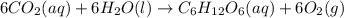 6CO_2(aq)+6H_2O(l) \rightarrow C_6H_{12}O_6(aq)+6O_2(g)