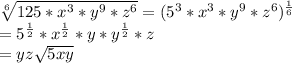 \sqrt[6]{125*x^3*y^9*z^6}=(5^3*x^3*y^9*z^6)^\frac{1}{6}\\&#10;=5^\frac{1}{2}*x^\frac{1}{2}*y*y^\frac{1}{2}*z\\&#10;=yz \sqrt{5xy}