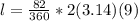 l= \frac{82}{360} *2(3.14)(9)