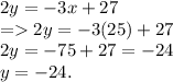 2y=-3x+27\\=2y=-3(25)+27\\2y=-75+27=-24\\y=-24.