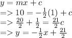 y=mx+c\\=10=-\frac{1}{2}(1)+ c \\=\frac{20}{2}+ \frac{1}{2}=\frac{21}{2} c\\ =y=-\frac{1}{2}x+ \frac{21}{2}
