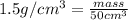 1.5g/cm^3=\frac{mass}{50cm^3}
