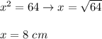 x^2=64\to x=\sqrt{64}\\\\x=8\ cm