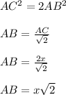 AC^{2} =2AB^{2}\\\\ AB=\frac{AC}{\sqrt{2}}\\\\ AB=\frac{2x}{\sqrt{2}}\\\\ AB=x\sqrt{2}
